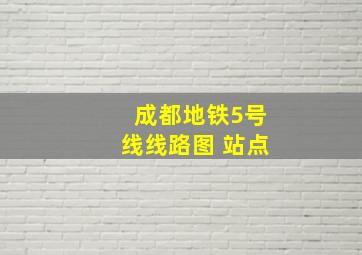 成都地铁5号线线路图 站点